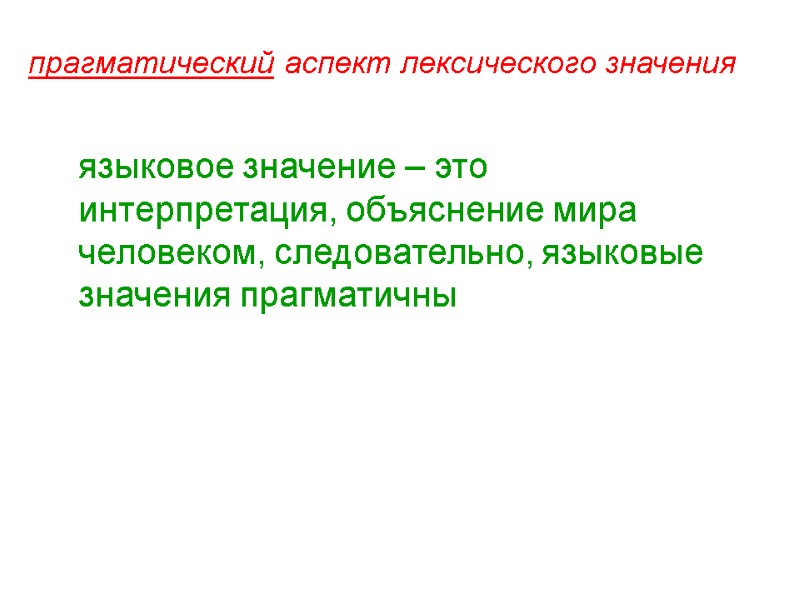 прагматический аспект лексического значения  языковое значение – это интерпретация, объяснение мира человеком, следовательно,